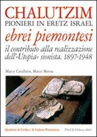 Chalutzim. Pionieri in Eretz Israel (1897-1948). Il contributo degli ebrei piemontesi alla realizzazione dell'«Utopia» sionista - Marco Cavallarin,Marco Mensa - 2