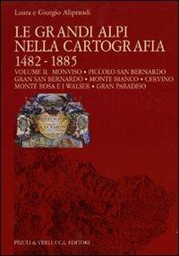 Le grandi Alpi nella cartografia 1482-1885. Vol. 2: Monviso. Piccolo San Bernardo. Gran San Bernardo. Monte Bianco. Cervino. Monte Rosa e i Walser. Gran Paradiso. - Laura Aliprandi,Giorgio Aliprandi - copertina