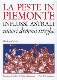La peste in Piemonte. Influssi astrali. Untori demoni streghe. Ediz. illustrata - Massimo Centini - copertina