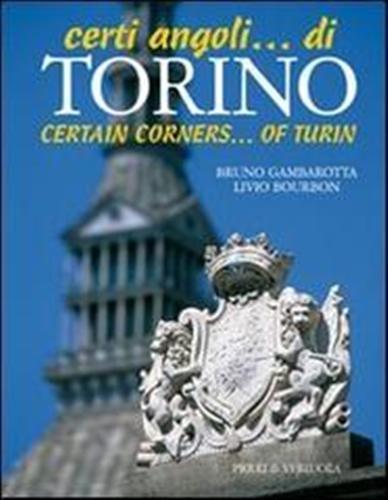 Certi angoli... di Torino. Ediz. italiana e inglese - Bruno Gambarotta,Livio Bourbon - 2