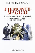 Piemonte magico. Gente e luoghi del mistero visti con gli occhi di uno scettico