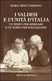 I valdesi e l'unità d'Italia. Un tempo per seminare e un tempo per raccogliere - Maria Rosa Fabbrini - copertina