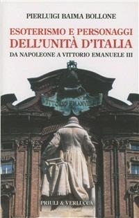 Esoterismo e personaggi dell'unità d'Italia. Da Napoleone a Vittorio Emanuele III - Pierluigi Baima Bollone - copertina