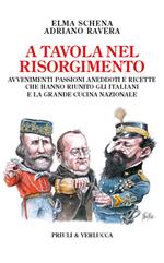 A tavola nel Risorgimento. Avvenimenti passioni aneddoti e ricette che hanno riunito gli italiani e la grande cucina nazionale