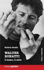 Walter Bonatti. L'uomo, il mito