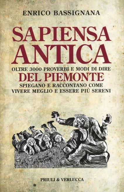Sapiensa antica. Oltre 3000 proverbi e modi di dire del Piemonte spiegano e raccontano come vivere meglio e essere più sereni - Enrico Bassignana - copertina