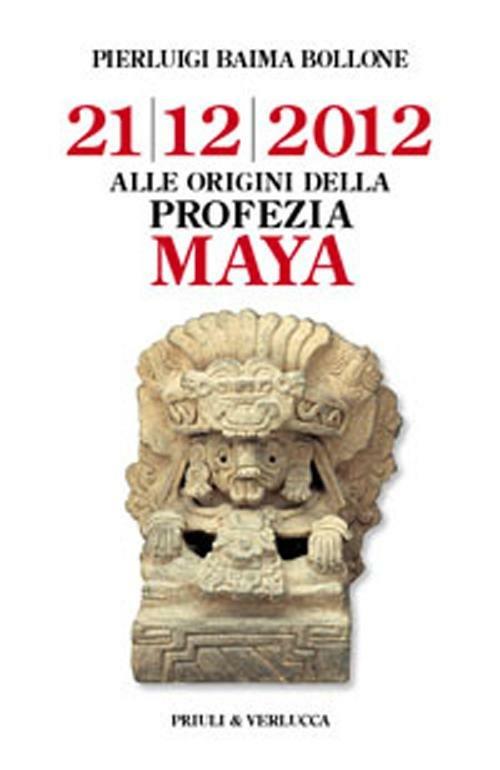 Alle origini della profezia Maya. 21/12/2012 - Pierluigi Baima Bollone - copertina