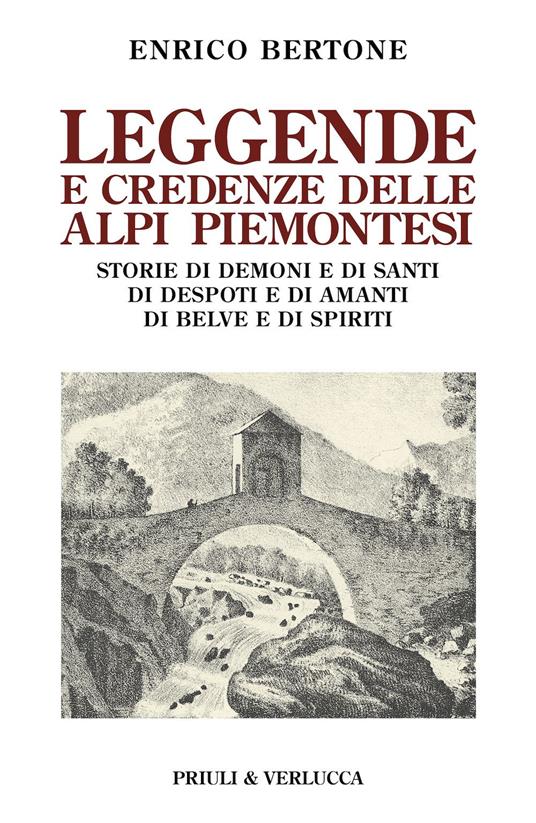 Leggende e credenze delle alpi piemontesi. Storie di demoni e di santi di desposti e di amanti di belve e di spiriti - Enrico Bertone - copertina