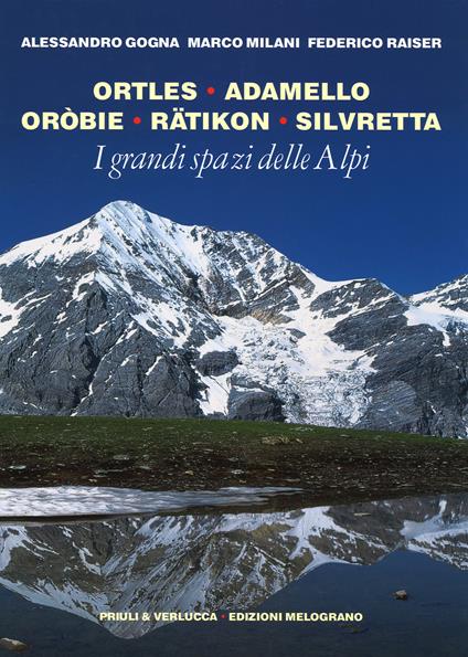 I grandi spazi delle Alpi. Vol. 5: Ortles, Adamello, Oròbie, Ratikon, Silvretta. - Alessandro Gogna,Marco Milani,Federico Raiser - copertina