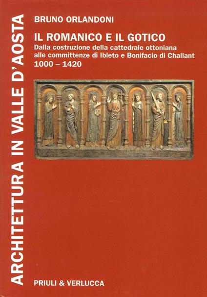 Architettura in Valle d'Aosta. Ediz. illustrata. Vol. 1: Il romanico e il gotico dalla costruzione della cattedrale ottoniana alle committenze di Ibleto e Bonifacio Di Challant (1000-1420) - Bruno Orlandoni - copertina