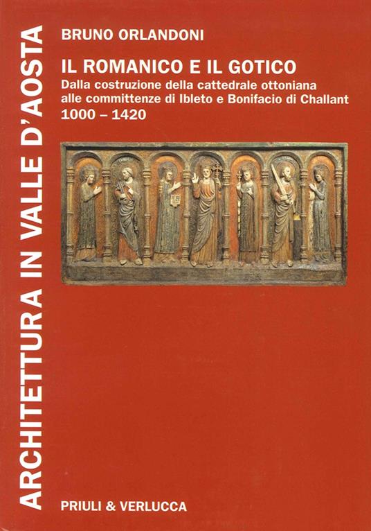Architettura in Valle d'Aosta. Ediz. illustrata. Vol. 1: Il romanico e il gotico dalla costruzione della cattedrale ottoniana alle committenze di Ibleto e Bonifacio Di Challant (1000-1420) - Bruno Orlandoni - copertina