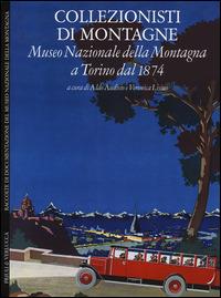 Collezionisti di montagne. Museo Nazionale della Montagna a Torino dal 1874. Ediz. italiana e inglese - copertina