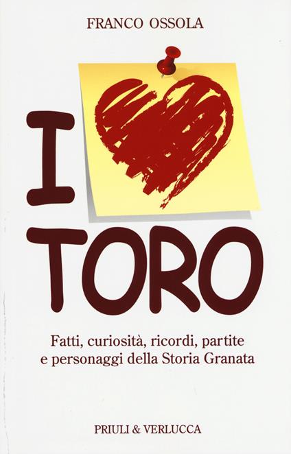 I love Toro. Fatti, curiosità, ricordi, partite e personaggi della storia granata - Franco Ossola - copertina