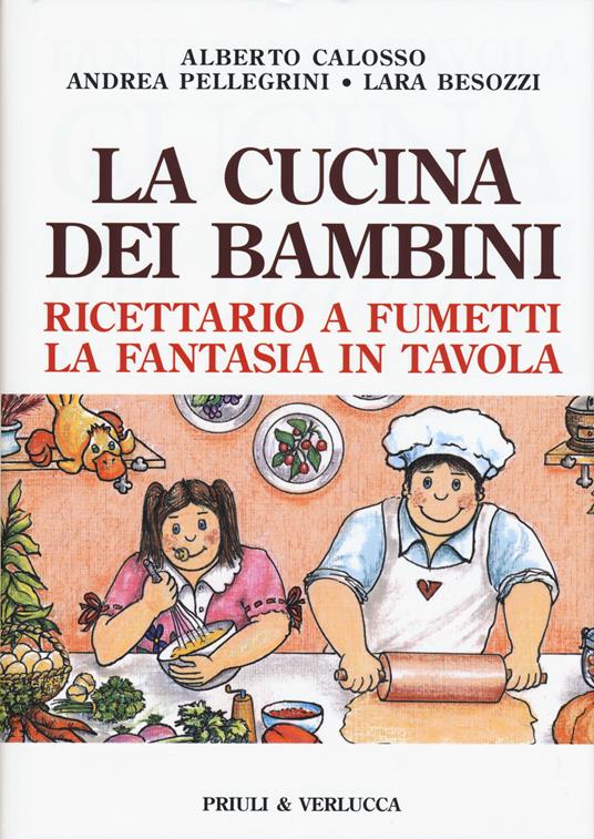 La cucina dei bambini. Ricettario a fumetti, la fantasia in tavola - Alberto Calosso,Andrea Pellegrini,Lara Besozzi - copertina