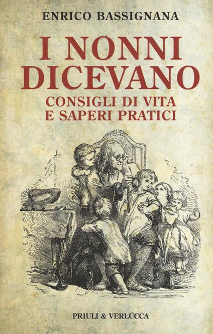 I nonni dicevano. Consigli di vita e saperi pratici - Enrico Bassignana - copertina