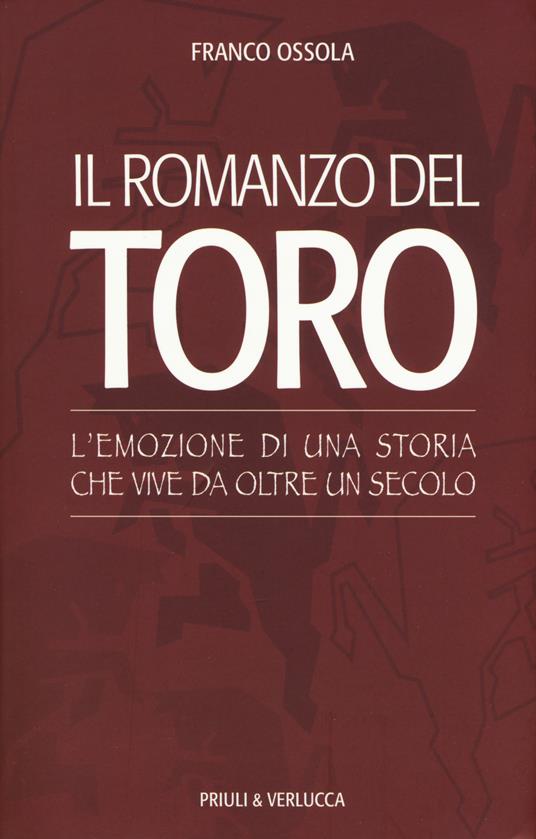 Il romanzo del Toro. L'emozione di una storia che vive da oltre un secolo - Franco Ossola - copertina