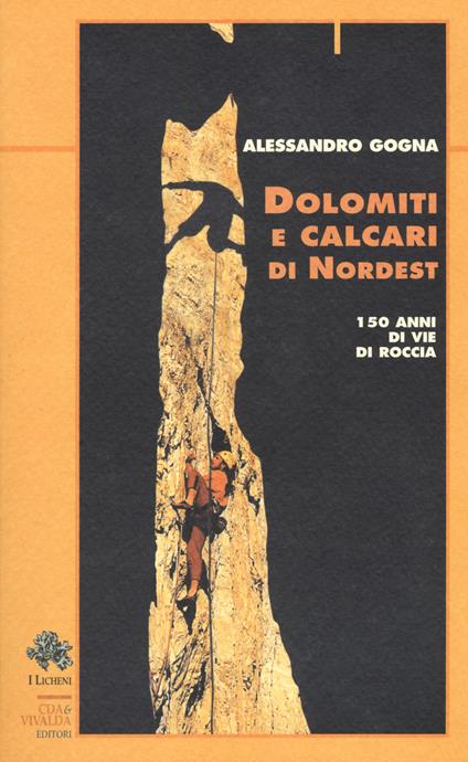 Dolomiti e calcari di Nordest. 150 anni di vie di roccia - Alessandro Gogna - copertina