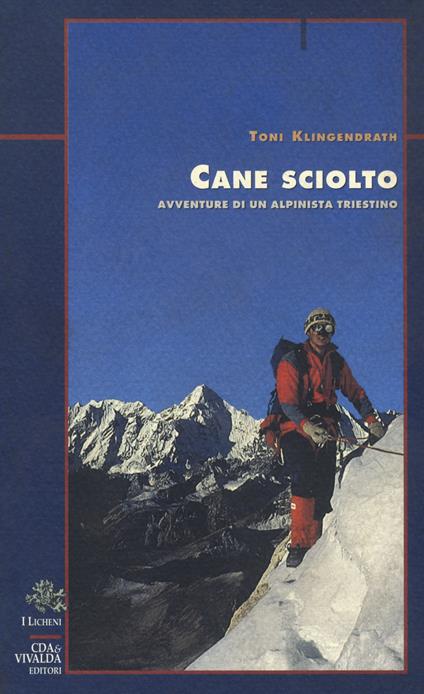 Cane sciolto. Avventure di un alpinista triestino - Toni Klingendrath - copertina