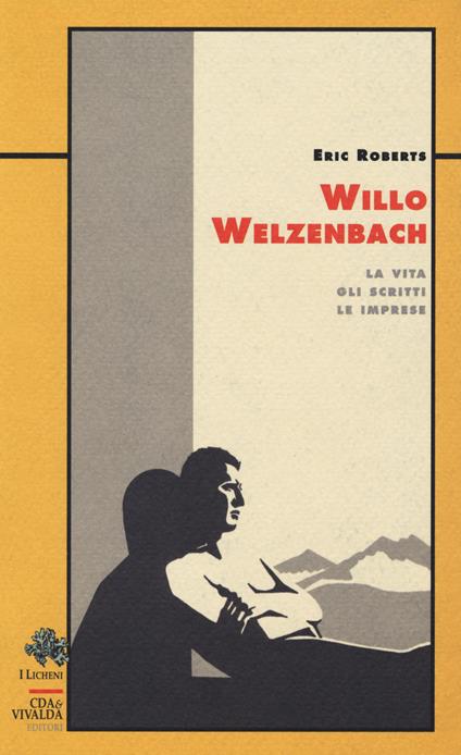 Willo Welzenbach. La vita, gli scritti, le imprese - Eric S. Roberts - copertina