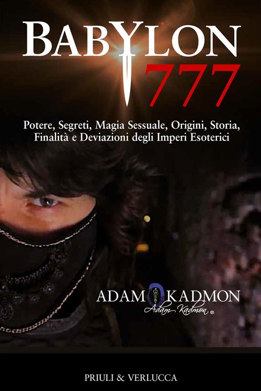 Babylon 777. Potere, segreti, magia sessuale, origini, storia, finalità e deviazioni degli imperi esoterici - Adam Kadmon - copertina