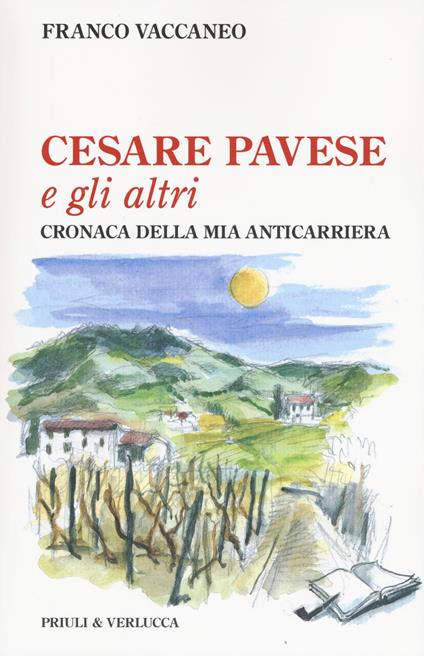 Cesare Pavese e gli altri. Cronaca della mia anticarriera - Franco Vaccaneo,Mara Chiritescu - copertina