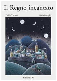 Il regno incantato - Guido Visconti,Maria Battaglia - copertina