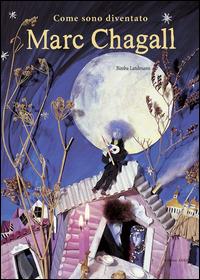 Come sono diventato Marc Chagall. Ediz. illustrata - Bimba Landmann - copertina