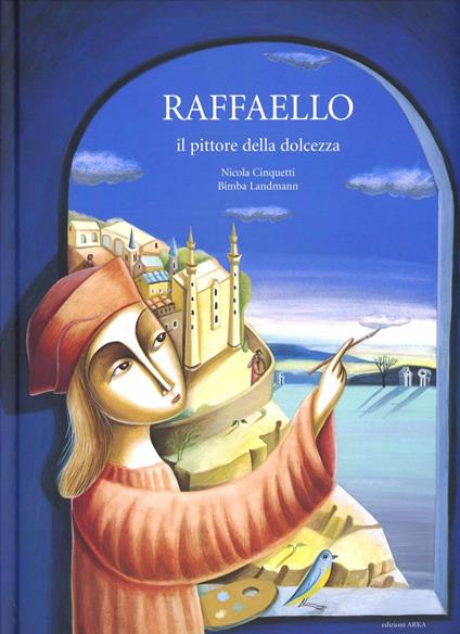 Raffaello il pittore della dolcezza. Ediz. illustrata - Nicola Cinquetti,Bimba Landmann - copertina