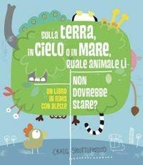 Sulla terra, in cielo o in mare, quale animale lì non dovrebbe stare? Ediz. a colori - Craig Shuttlewood - copertina