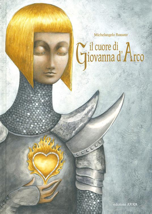 Il cuore di Giovanna d'Arco. Ediz. a colori - Michelangelo Rossato - 2