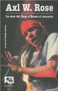Axl W. Rose. Il cantante dei Guns n'Roses si racconta - copertina