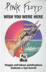 Pink Floyd. Wish you were here. Viaggio nell'album pinkfloydiano dedicato a Syd Barrett