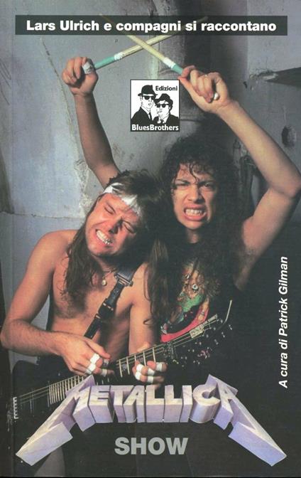 Metallica show. Lars Ulrich e compagni si raccontano - Patrick Gilman - copertina