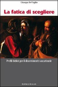 Fatica di scegliere. Profili biblici per il discernimento vocazionale - Giuseppe De Virgilio - copertina