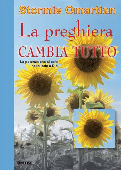 La preghiera che cambia tutto. La potenza che si cela nella lode a Dio - Stormie Omartian - copertina