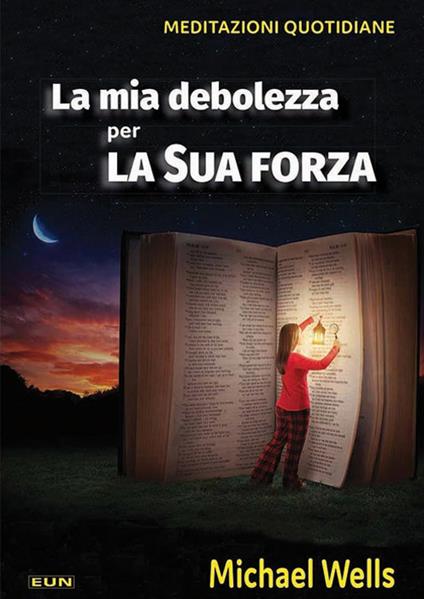 La mia debolezza per la sua forza. Meditazioni quotidiane - Michael Wells - copertina