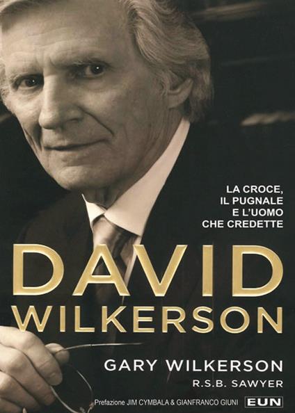 David Wilkerson. La croce, il pugnale e l'uomo che credette - Gary Wilkerson - copertina