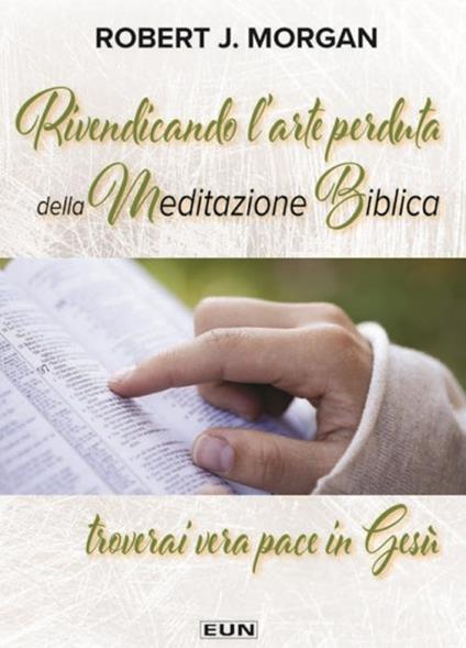 Rivendicando l'arte perduta della meditazione biblica. Troverai vera pace in Gesù. Nuova ediz. - Robert J. Morgan - copertina