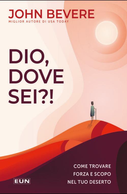 Dio dove sei?! Come trovare forza e scopo nel tuo deserto - John Bevere - copertina