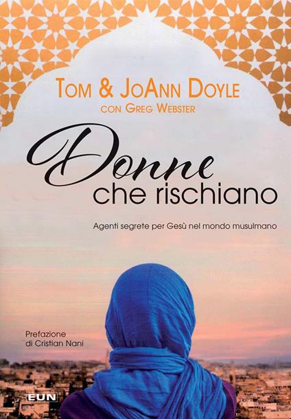 Donne che rischiano. Agenti segrete per Gesù nel mondo musulmano - Tom Doyle,JoAnn Doyle,Greg Webster - copertina