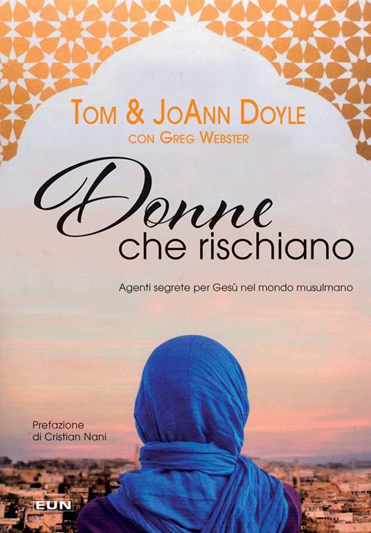 Donne che rischiano. Agenti segrete per Gesù nel mondo musulmano - Tom Doyle,JoAnn Doyle,Greg Webster - copertina
