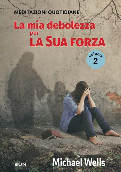 La mia debolezza per la sua forza. Meditazioni quotidiane. Nuova ediz.. Vol. 2 - Michael Wells - copertina