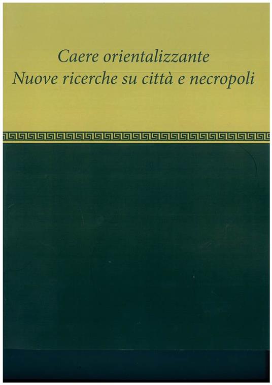 Caere orientalizzante. Nuove ricerche su città e necropoli - copertina