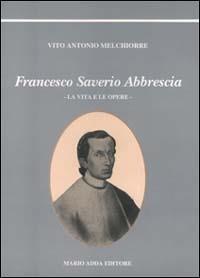 Francesco Saverio Abbrescia. Ediz. illustrata - Vito A. Melchiorre - copertina