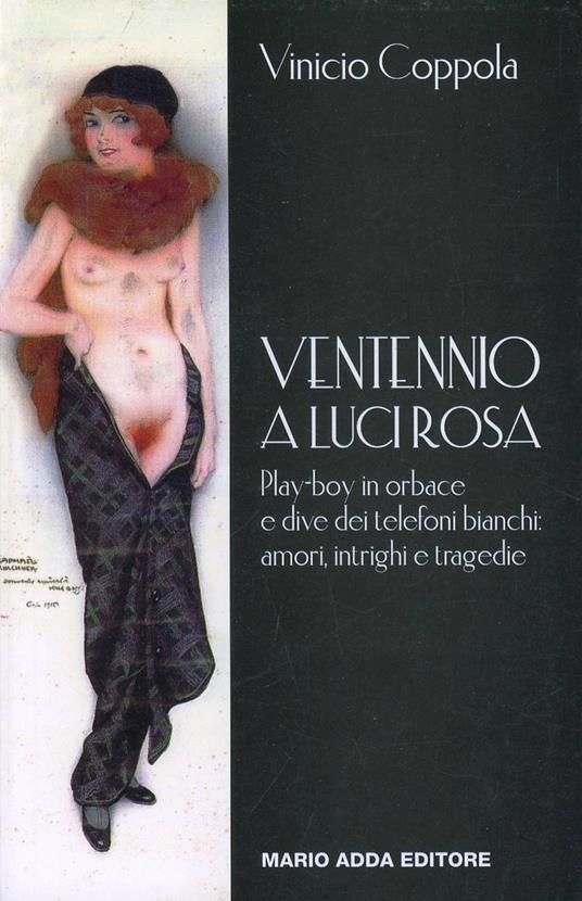 Ventennio a luci rosa. Play-boy in orbace e dive dei telefoni bianchi: amori, intrighi e tragedie - Vinicio Coppola - copertina