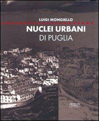 Nuclei urbani di Puglia. Analisi e rappresentazione degli articolati insediativi. Ediz. illustrata - Luigi Mongiello - copertina
