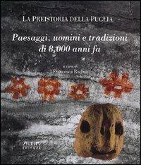 La preistoria della Puglia. Paesaggi, uomini e tradizioni di 8000 anni fa - Francesca Radina - copertina
