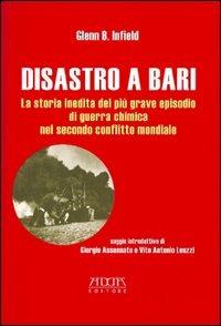 Disastro a Bari. La storia inedita del più grave episodio di guerra chimica nel secondo conflitto mondiale - Glenn B. Infield - copertina
