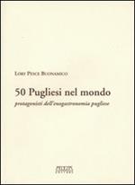 Cinquanta pugliesi nel mondo. Protagonisti dell'enogastronomia pugliese