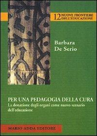 Per una pedagogia della cura. La donazione degli organi come nuovo scenario dell'educazione - Barbara De Serio - copertina